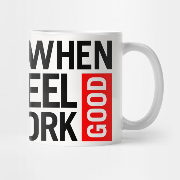 WHEN YOU FEEL GOOD, YOU WORK GOOD by alfandi